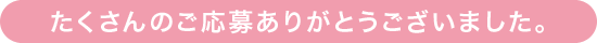 たくさんのご応募ありがとうございました。
